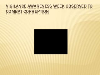 VIGILANCE AWARENESS WEEK OBSERVED TO
COMBAT CORRUPTION
 