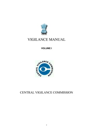VIGILANCE MANUAL

           VOLUME I




CENTRAL VIGILANCE COMMISSION




              i
 