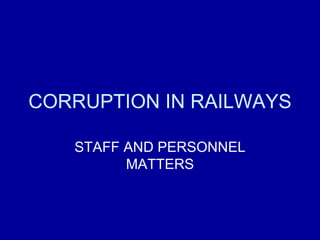 CORRUPTION IN RAILWAYS STAFF AND PERSONNEL MATTERS 