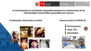 La inmunización ha contribuido extraordinariamente en la disminución de las
enfermedades transmisibles prevenibles por vacunas
Erradicación, eliminación y control
• Formas graves,
• Hosp. UCI,
• Mortalidad
Vacunas contra la COVID-19
 