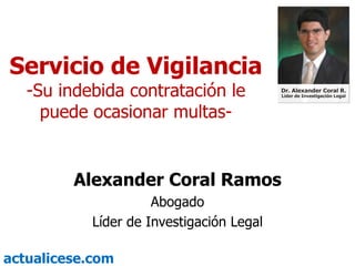 Servicio de Vigilancia -Su indebida contratación le puede ocasionar multas- Alexander Coral Ramos Abogado Líder de Investigación Legal 