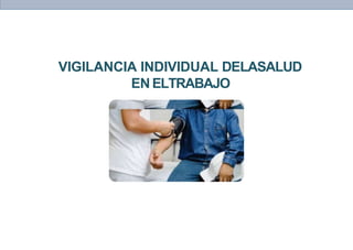 VIGILANCIA INDIVIDUAL DELASALUD
EN ELTRABAJO
 