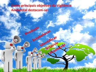 Como principais objetivos da Vigilância
Ambiental destacam-se:
 