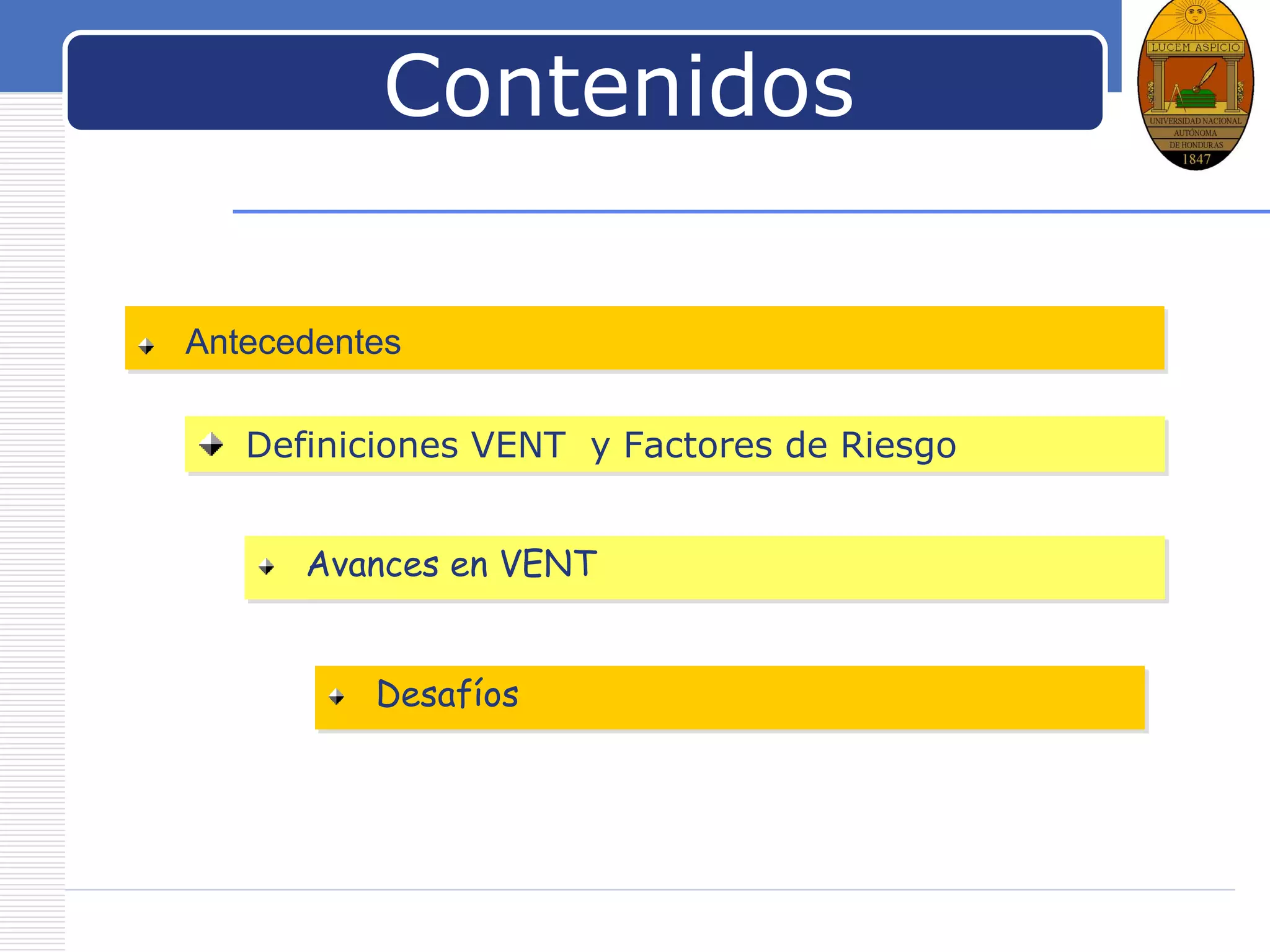 LOGO
Contenidos
Definiciones VENT y Factores de Riesgo
Avances en VENT
Antecedentes
Desafíos
 