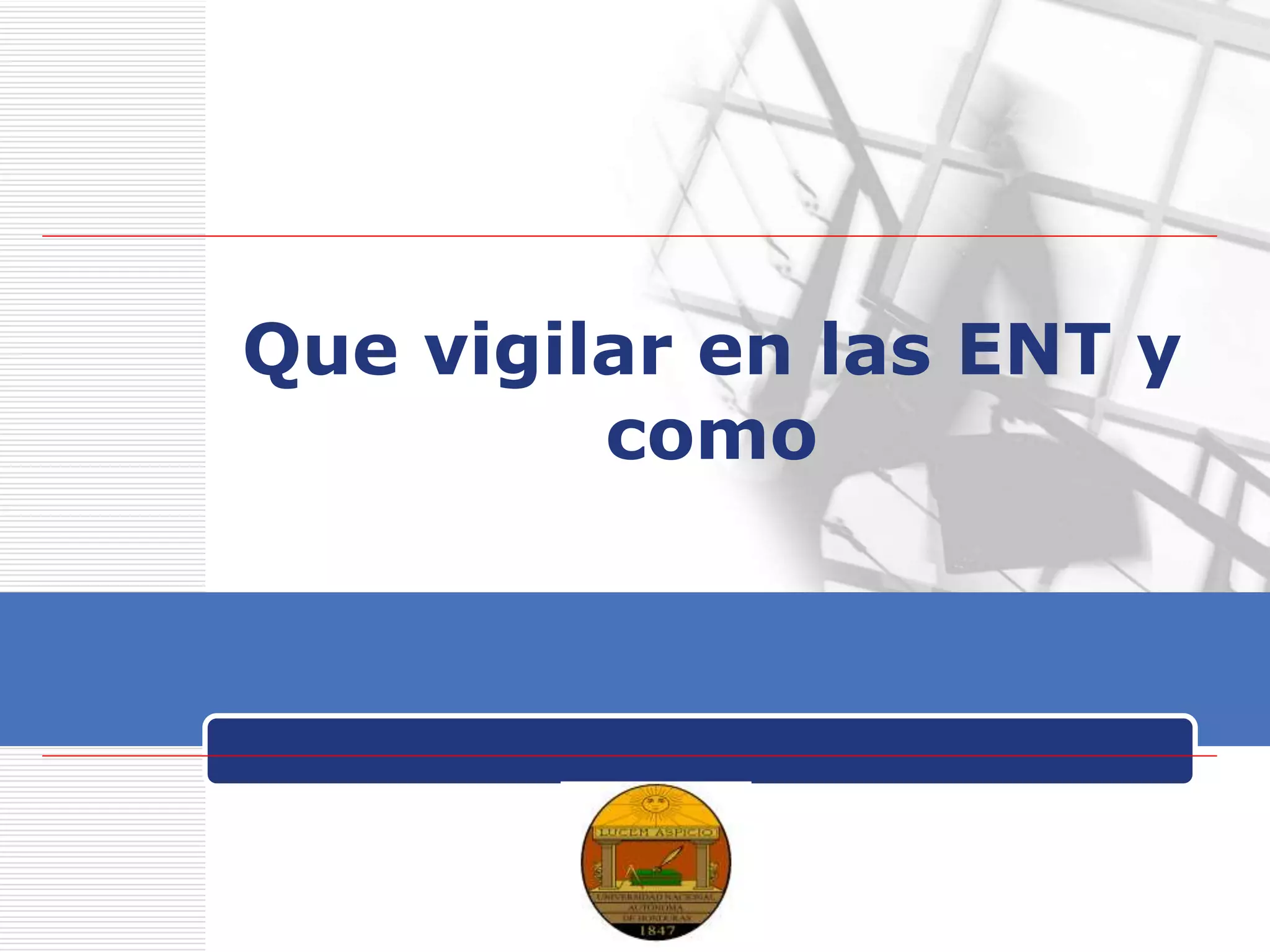 LOGO
Que vigilar en las ENT y
como
 