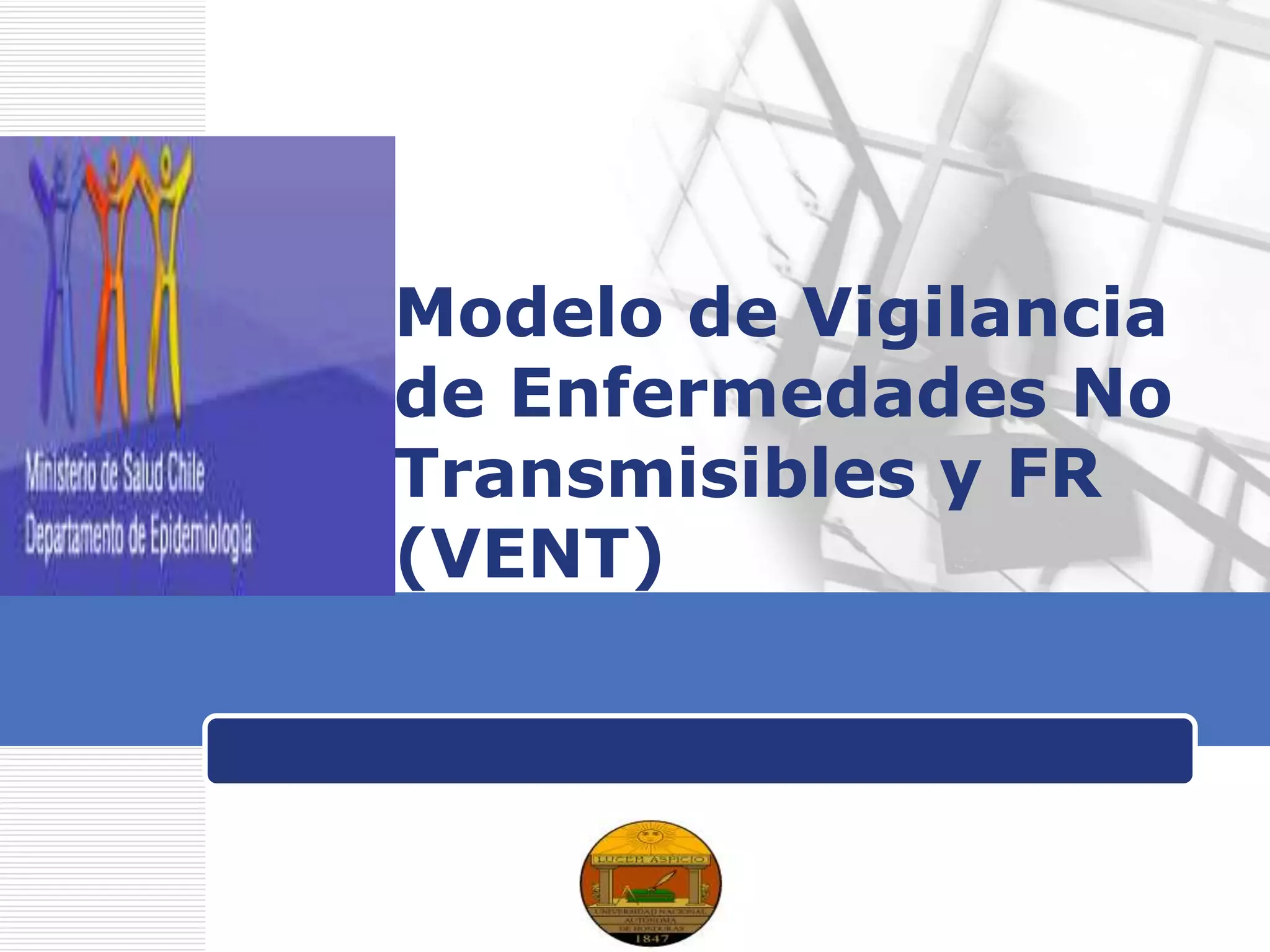 LOGO
Modelo de Vigilancia
de Enfermedades No
Transmisibles y FR
(VENT)
 