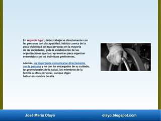 José María Olayo olayo.blogspot.com
En segundo lugar, debe trabajarse directamente con
las personas con discapacidad; habi...