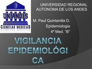 UNIVERSIDAD REGIONAL
 AUTONOMA DE LOS ANDES

M. Paul Quintanilla D.
       Epidemiologia
         4º Med. “B”
 