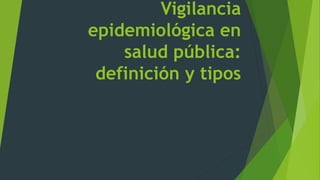 Vigilancia
epidemiológica en
salud pública:
definición y tipos
 