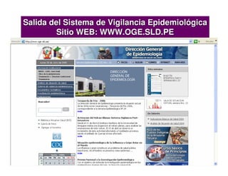 Salida del Sistema de Vigilancia Epidemiológica
         Sitio WEB: WWW.OGE.SLD.PE
 