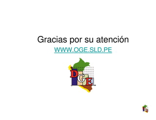 Gracias por su atención
    WWW.OGE.SLD.PE
 