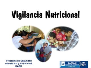 Vigilancia Nutricional
Programa de Seguridad
Alimentaria y Nutricional.
DASH
 