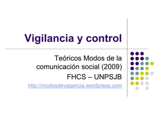 Vigilancia y control
       Teóricos Modos de la
   comunicación social (2009)
           FHCS – UNPSJB
http://modosdevagancia.wordpress.com
 