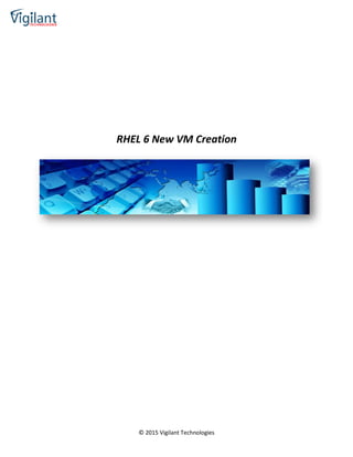 © 2015 Vigilant Technologies
RHEL 6 New VM Creation
 