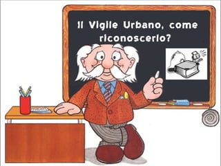 Il Vigile Urbano, come
     riconoscerlo?
 