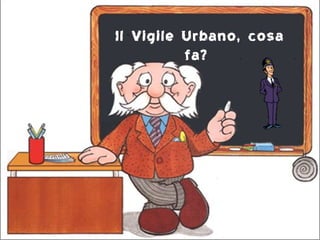 Il Vigile Urbano, cosa
          fa?
 