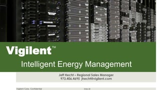 Vigilent
                               TM




     Intelligent Energy Management
                                    Jeff Hecht – Regional Sales Manager
                                     973.406.4695 jhecht@vigilent.com


 Vigilent Corp. Confidential                        Slide 26
 