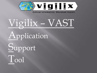 Vigilix – VAST
Application
Support
Tool
 