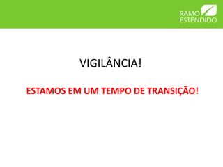 VIGILÂNCIA!

ESTAMOS EM UM TEMPO DE TRANSIÇÃO!
 