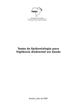 Textos de Epidemiologia para
Vigilância Ambiental em Saúde
Brasília, julho de 2002
 