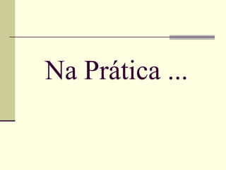 Na Prática ...
 