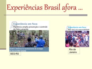 Experiências Brasil afora ...



                       Rio de
                       Janeiro
 SES-RS
 