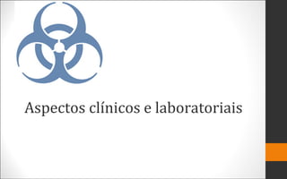 Aspectos clínicos e laboratoriais
 