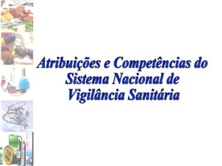 Atribuições e Competências do Sistema Nacional de Vigilância Sanitária 