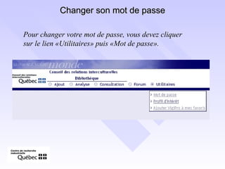 Changer son mot de passe Pour changer votre mot de passe, vous devez cliquer sur le lien «Utilitaires» puis «Mot de passe». 