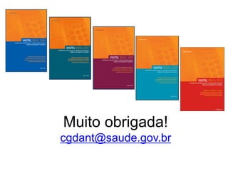 Muito obrigada!
cgdant@saude.gov.br
 