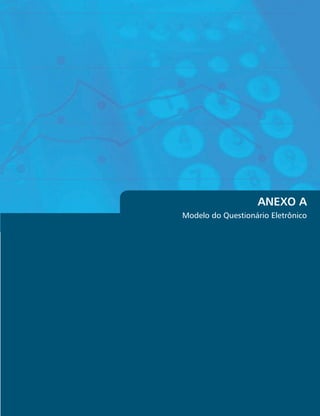 ANEXO A
Modelo do Questionário Eletrônico




          Secretaria de Vigilância em Saúde/MS 113
 