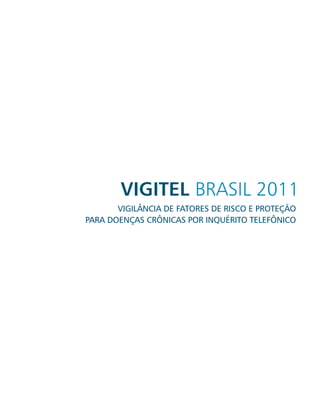 VIGITEL BRASIL 2011
       VIGILÂNCIA DE FATORES DE RISCO E PROTEÇÃO
PARA DOENÇAS CRÔNICAS POR INQUÉRITO TELEFÔNICO
 
