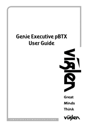 Genie Executive pBTX
            User Guide




C O M P U T E R S   .   N E T W O R K S   .   S O L U T I O N S
 