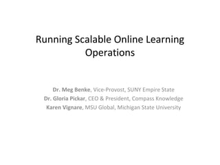 Running Scalable Online Learning
Operations
Dr. Meg Benke, Vice-Provost, SUNY Empire State
Dr. Gloria Pickar, CEO & President, Compass Knowledge
Karen Vignare, MSU Global, Michigan State University
 
