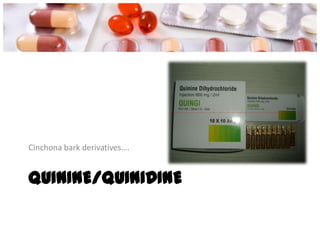 QUININE/QUINIDINE
Cinchona bark derivatives….
 