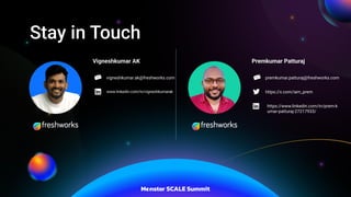 Stay in Touch
Vigneshkumar AK
vigneshkumar.ak@freshworks.com
www.linkedin.com/in/vigneshkumarak
Premkumar Patturaj
premkumar.patturaj@freshworks.com
https://x.com/iam_prem
https://www.linkedin.com/in/prem-k
umar-patturaj-27217933/
 