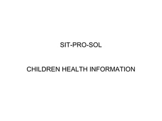 SIT-PRO-SOL CHILDREN HEALTH INFORMATION 