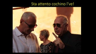 Sta attento cochino l’ve!