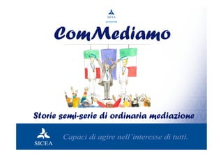 presenta




     ComMediamo



Storie semi-serie di ordinaria mediazione
 