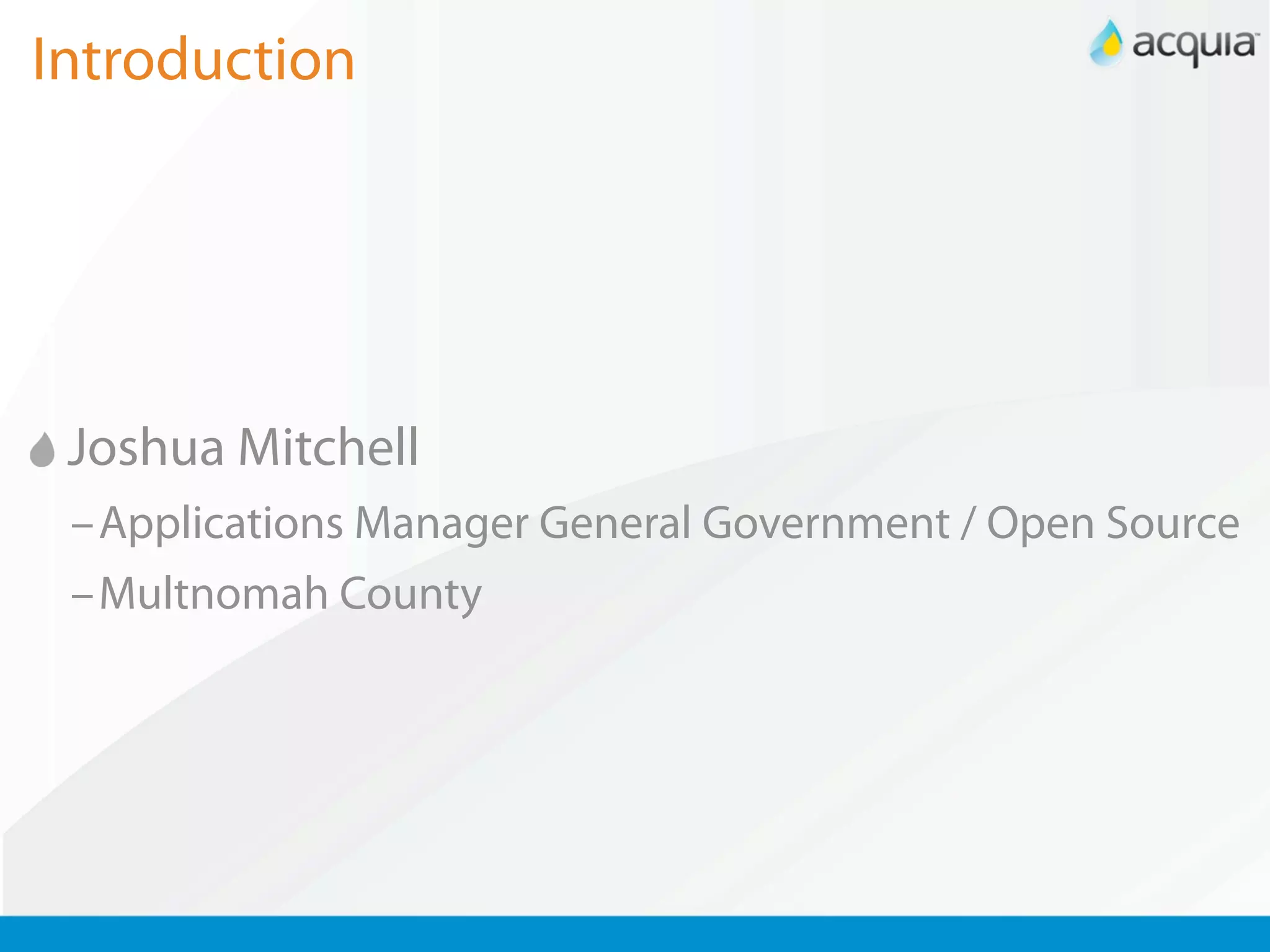 Introduction




 Joshua Mitchell
 –Applications Manager General Government / Open Source
 –Multnomah County
 