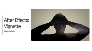 After Effects: Vignette 
Hayley McCarthy  