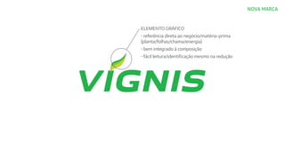 NOVA MARCA
ELEMENTO GRÁFICO
• referência direta ao negócio/matéria-prima
(planta/folhas/chama/energia)
• bem integrado à composição
• fácil leitura/identificação mesmo na redução
 