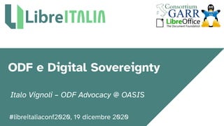 #libreitaliaconf2020, 19 dicembre 2020
ODF e Digital Sovereignty
Italo Vignoli – ODF Advocacy @ OASIS
 