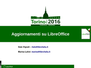 Italo Vignoli – italo@libreitalia.it
Aggiornamenti su LibreOffice
Marina Latini- marina@libreitalia.it
 