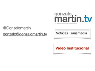 @Gonzalomartin
gonzalo@gonzalomartin.tv
 