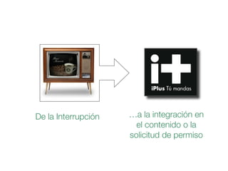 De la Interrupción …a la integración en
el contenido o la
solicitud de permiso
 