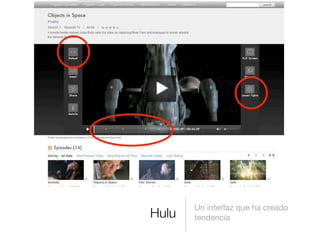 Hulu
Un interfaz que ha creado
tendencia
 