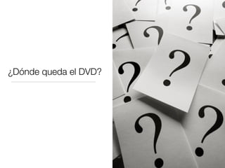 ¿Dónde queda el DVD?
 