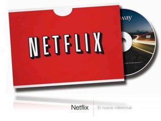 Netﬂix El nuevo videoclub
 