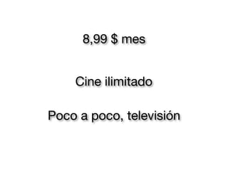 8,99 $ mes
Cine ilimitado
Poco a poco, televisión
 